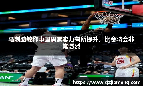 马刺助教称中国男篮实力有所提升，比赛将会非常激烈