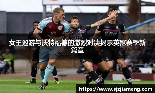 女王巡游与沃特福德的激烈对决揭示英冠赛季新篇章
